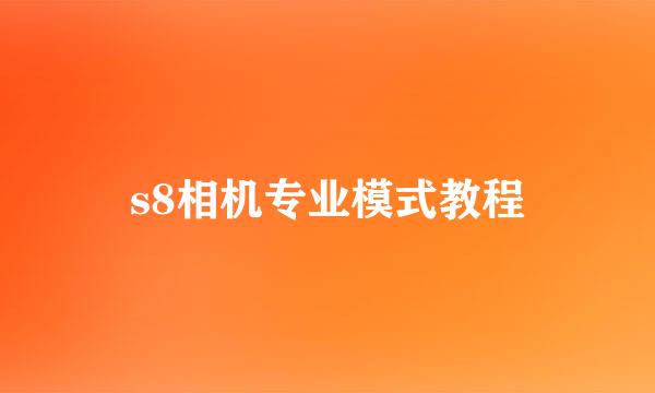 s8相机专业模式教程