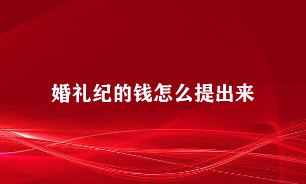 婚礼纪的钱怎么提出来