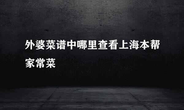 外婆菜谱中哪里查看上海本帮家常菜