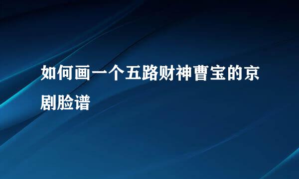 如何画一个五路财神曹宝的京剧脸谱