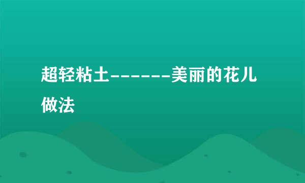 超轻粘土------美丽的花儿做法
