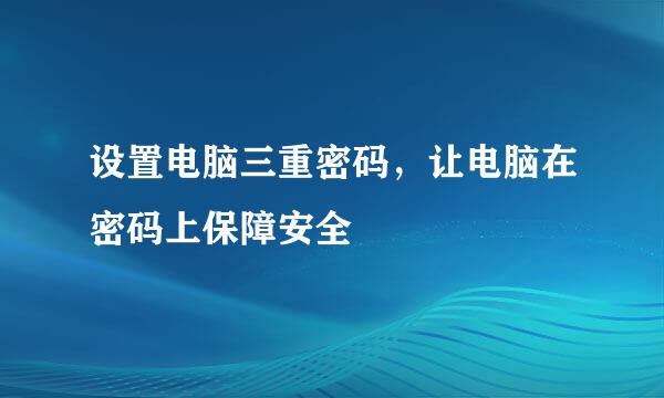 设置电脑三重密码，让电脑在密码上保障安全