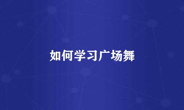 如何学习广场舞
