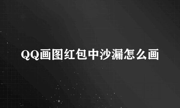 QQ画图红包中沙漏怎么画