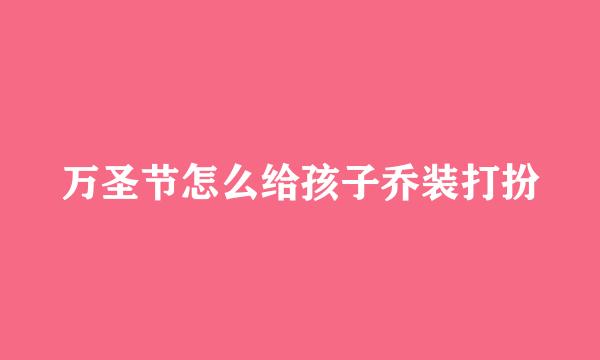 万圣节怎么给孩子乔装打扮