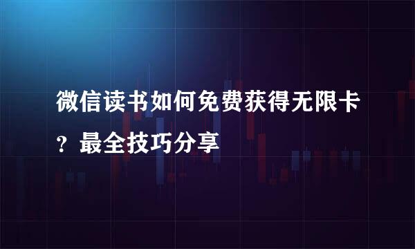 微信读书如何免费获得无限卡？最全技巧分享