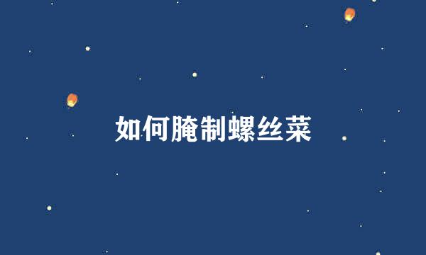 如何腌制螺丝菜