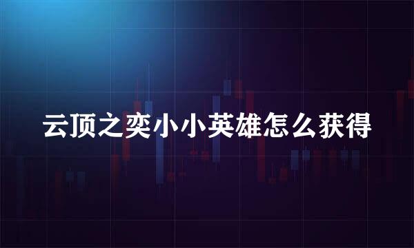 云顶之奕小小英雄怎么获得