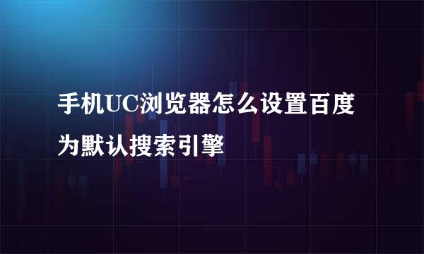 手机UC浏览器怎么设置百度为默认搜索引擎