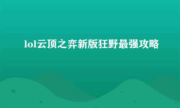 lol云顶之弈新版狂野最强攻略