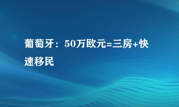 葡萄牙：50万欧元=三房+快速移民