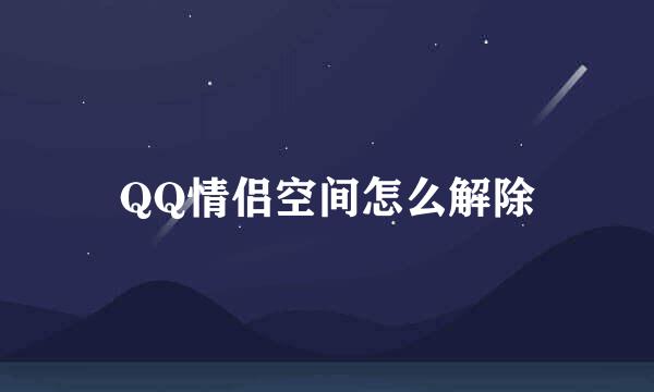 QQ情侣空间怎么解除