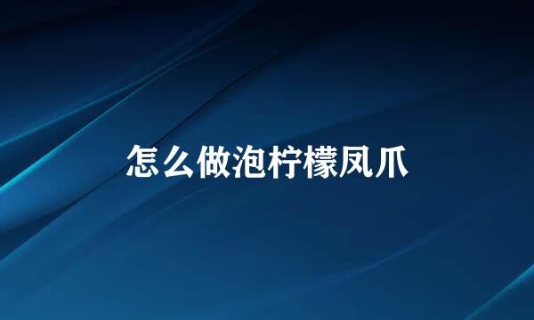怎么做泡柠檬凤爪