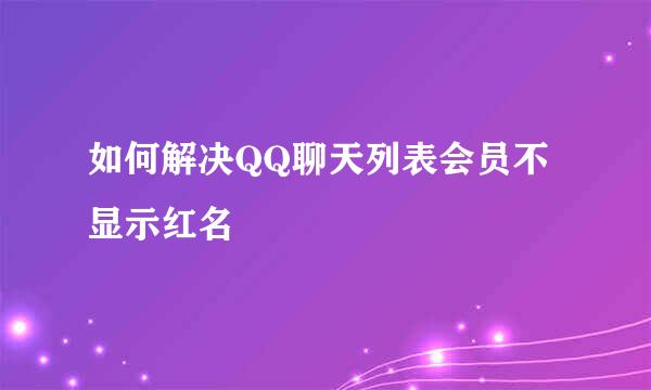 如何解决QQ聊天列表会员不显示红名