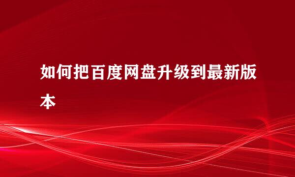 如何把百度网盘升级到最新版本