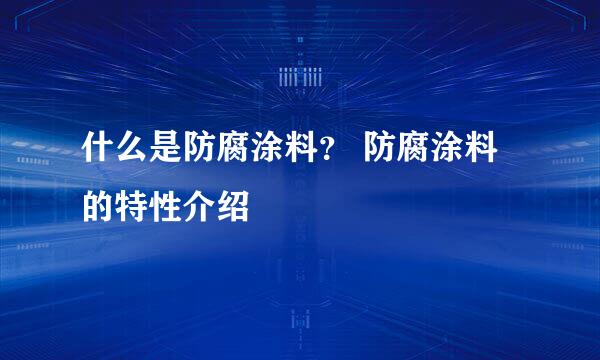 什么是防腐涂料？ 防腐涂料的特性介绍
