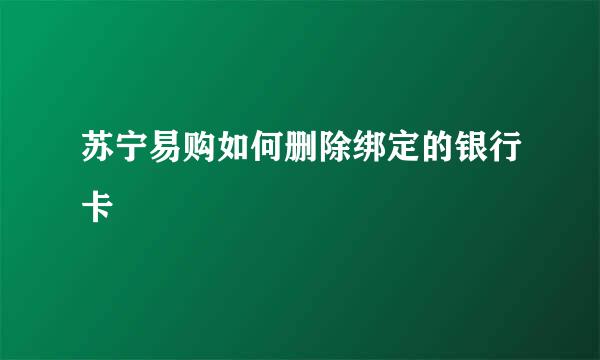 苏宁易购如何删除绑定的银行卡