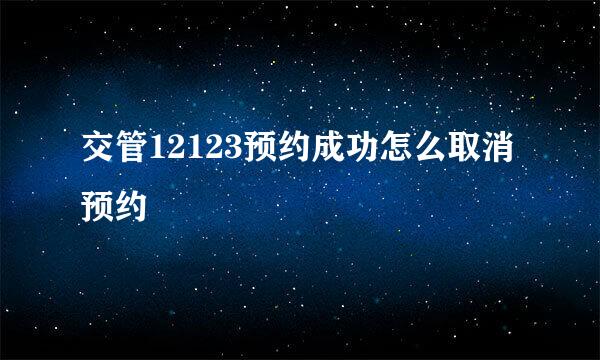 交管12123预约成功怎么取消预约