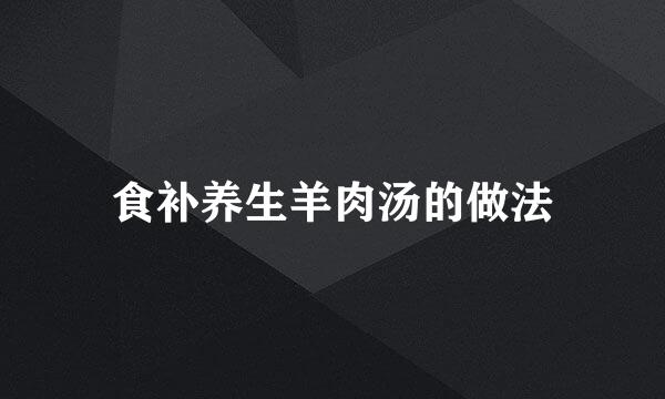 食补养生羊肉汤的做法