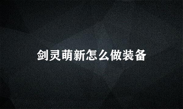剑灵萌新怎么做装备