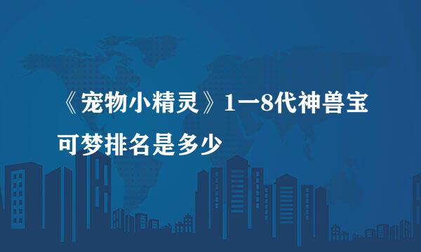 《宠物小精灵》1一8代神兽宝可梦排名是多少