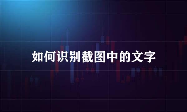 如何识别截图中的文字