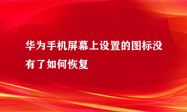 华为手机屏幕上设置的图标没有了如何恢复