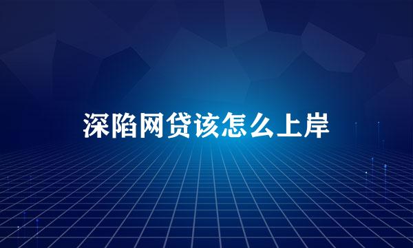深陷网贷该怎么上岸