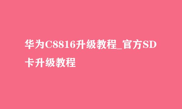 华为C8816升级教程_官方SD卡升级教程