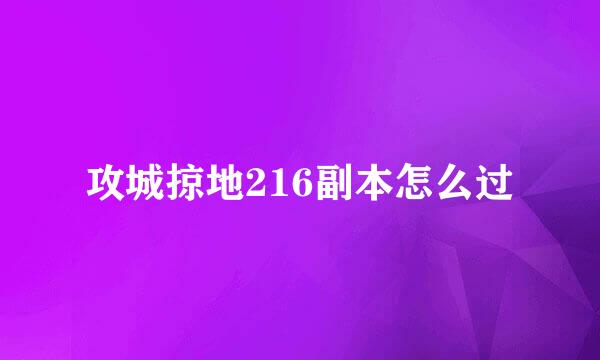 攻城掠地216副本怎么过