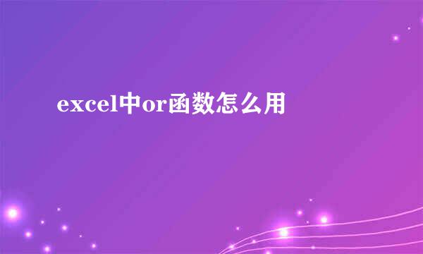 excel中or函数怎么用