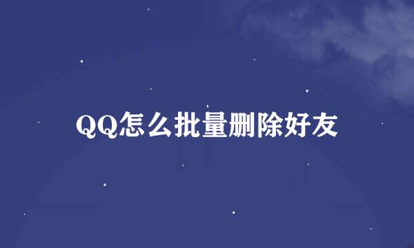 QQ怎么批量删除好友