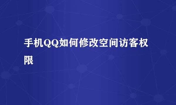 手机QQ如何修改空间访客权限