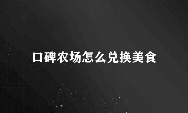 口碑农场怎么兑换美食