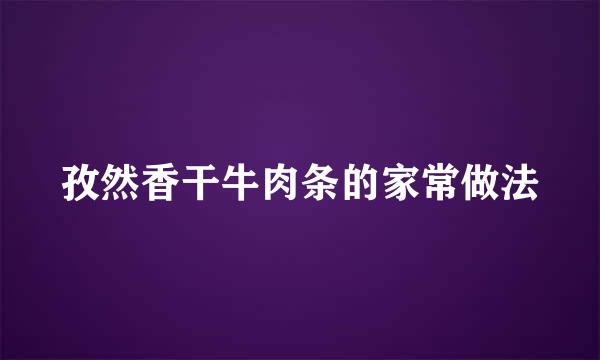孜然香干牛肉条的家常做法