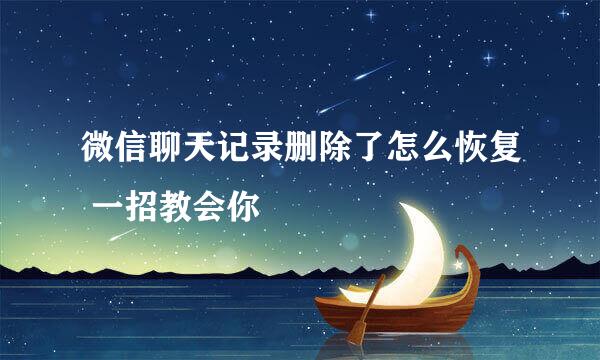 微信聊天记录删除了怎么恢复 一招教会你