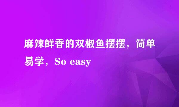 麻辣鲜香的双椒鱼摆摆，简单易学，So easy