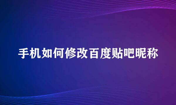 手机如何修改百度贴吧昵称