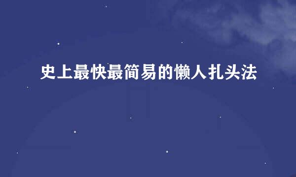 史上最快最简易的懒人扎头法