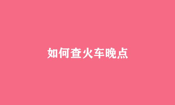 如何查火车晚点