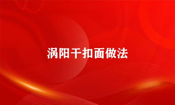 涡阳干扣面做法
