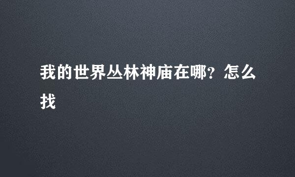 我的世界丛林神庙在哪？怎么找