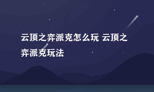 云顶之弈派克怎么玩 云顶之弈派克玩法