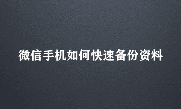 微信手机如何快速备份资料