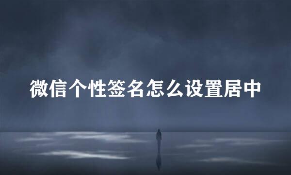 微信个性签名怎么设置居中