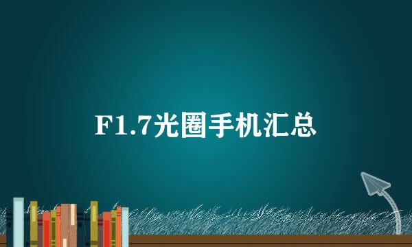 F1.7光圈手机汇总