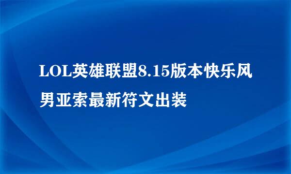 LOL英雄联盟8.15版本快乐风男亚索最新符文出装