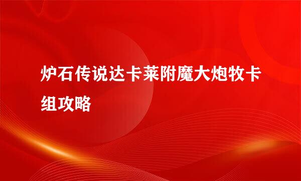 炉石传说达卡莱附魔大炮牧卡组攻略