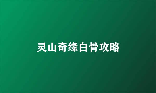 灵山奇缘白骨攻略