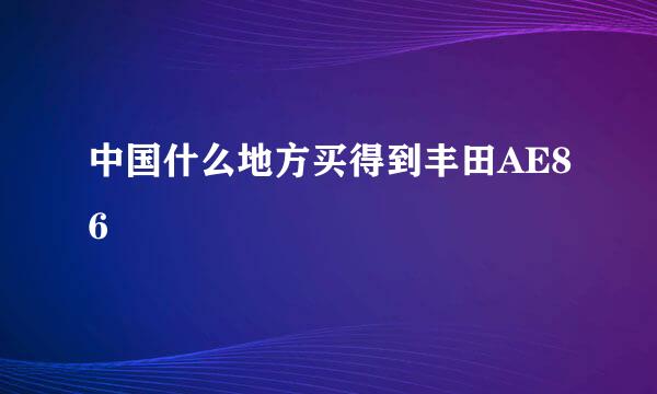 中国什么地方买得到丰田AE86
